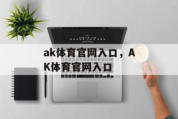 ak体育官网入口，AK体育官网入口