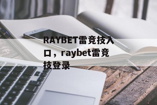 RAYBET雷竞技入口，raybet雷竞技登录