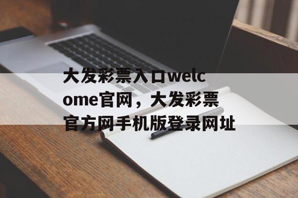 大发彩票入口welcome官网，大发彩票官方网手机版登录网址