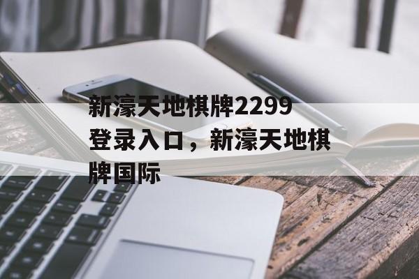 新濠天地棋牌2299登录入口，新濠天地棋牌国际