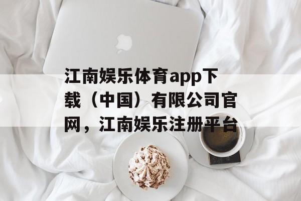 江南娱乐体育app下载（中国）有限公司官网，江南娱乐注册平台