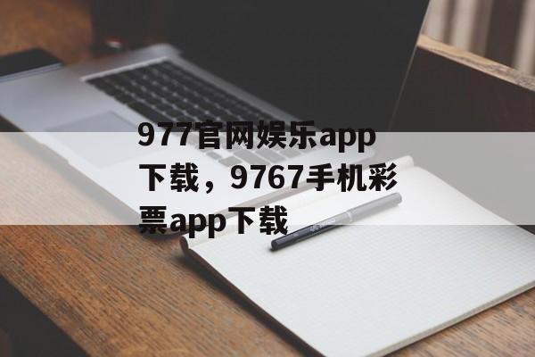 977官网娱乐app下载，9767手机彩票app下载