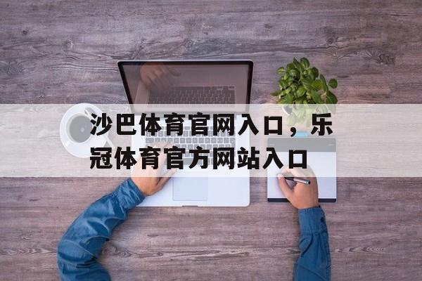 沙巴体育官网入口，乐冠体育官方网站入口